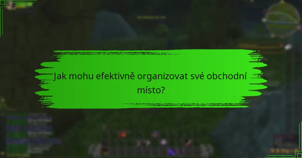 Jak mohu efektivně organizovat své obchodní místo?
