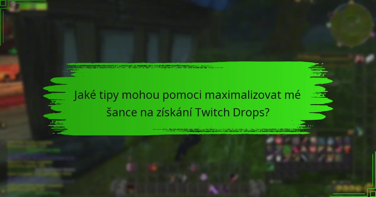 Jaké tipy mohou pomoci maximalizovat mé šance na získání Twitch Drops?